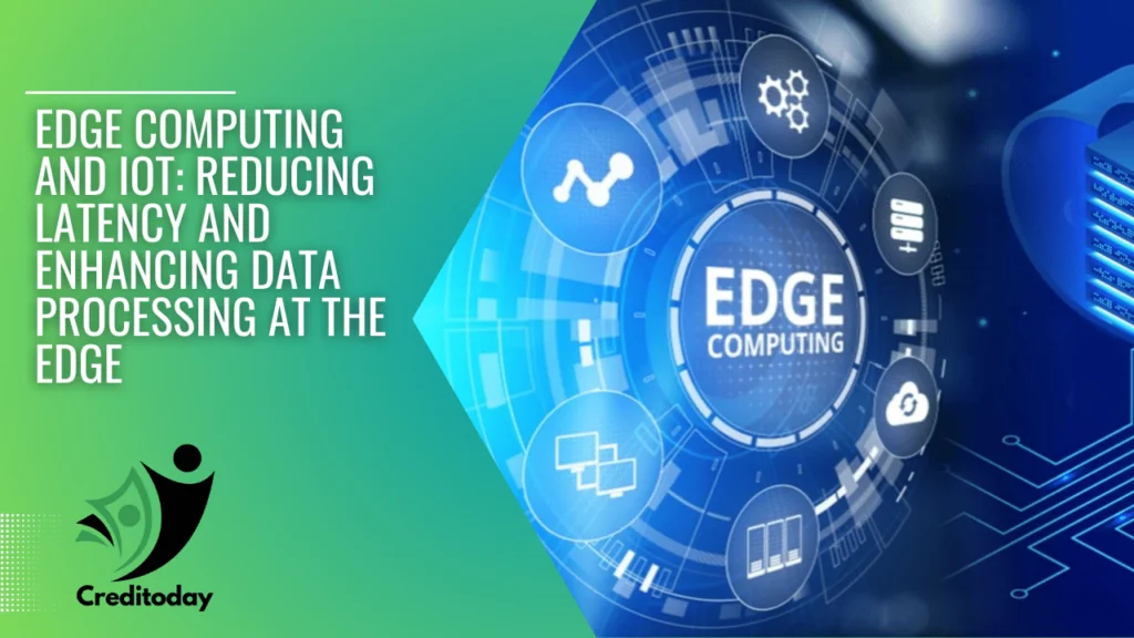 Edge Computing and IoT: Reducing Latency and Enhancing Data Processing at the Edge